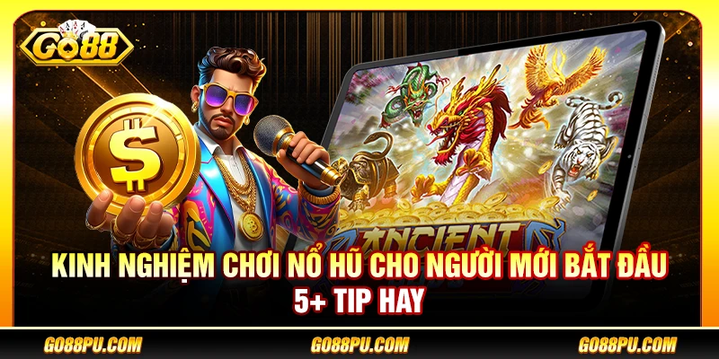 Kinh Nghiệm Chơi Nổ Hũ Cho Người Mới Bắt Đầu – 5+ Tip Hay