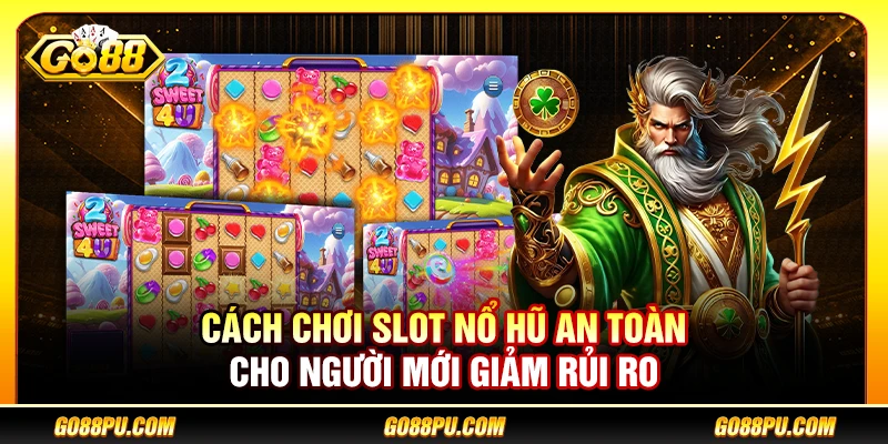 Cách Chơi Slot Nổ Hũ An Toàn Cho Người Mới Giảm Rủi Ro