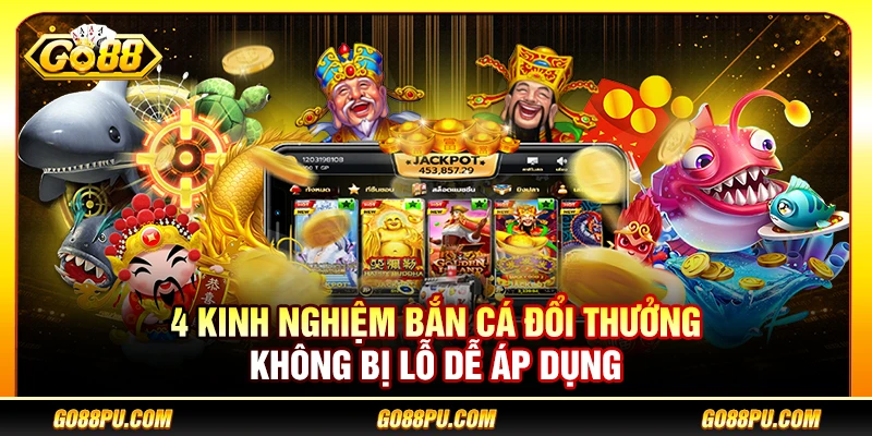 4 Kinh Nghiệm Bắn Cá Đổi Thưởng Không Bị Lỗ Dễ Áp Dụng