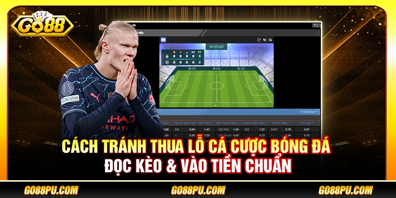 Cách Tránh Thua Lỗ Cá Cược Bóng Đá – Đọc Kèo & Vào Tiền Chuẩn